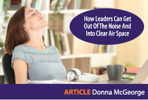 Article | How Leaders Can Get Out Of The Noise And Into Clear Air Space